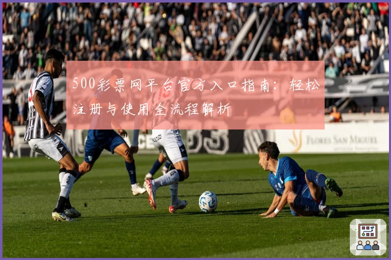 500彩票网平台官方入口指南：轻松注册与使用全流程解析
