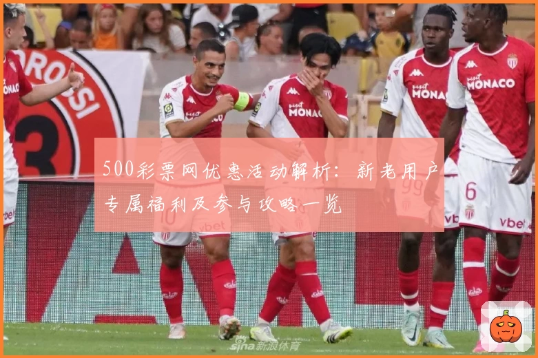 500彩票网优惠活动解析：新老用户专属福利及参与攻略一览