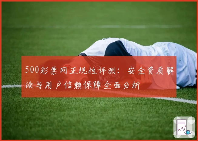 500彩票网正规性评测:安全资质解读与用户信赖保障全面分析