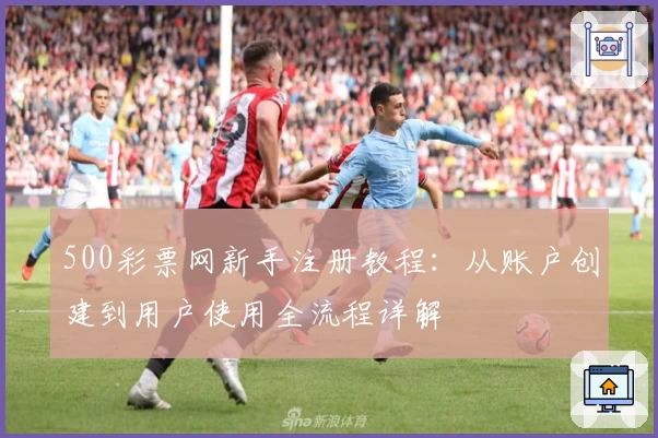 500彩票网新手注册教程：从账户创建到用户使用全流程详解