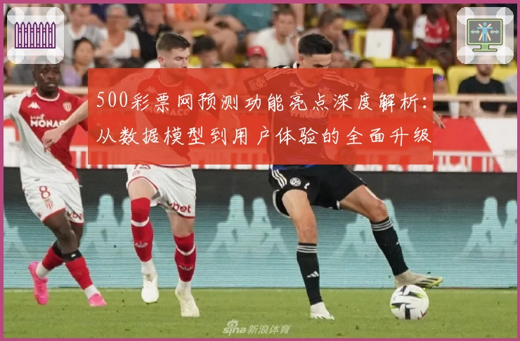 500彩票网预测功能亮点深度解析：从数据模型到用户体验的全面升级探索